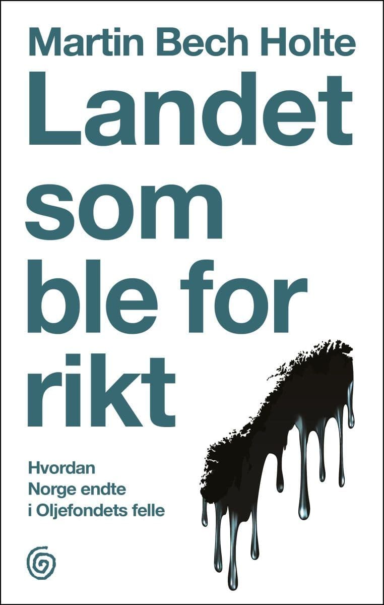 Bokomslag med tittelen "Landet som ble for rikt" av Martin Bech Holte, med tekst og en silhuett av Norge som drypper av olje.